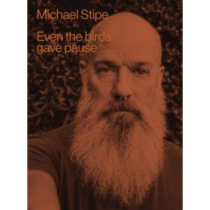 Michael Stipe: Even the Birds Gave Pause (Hardcove...