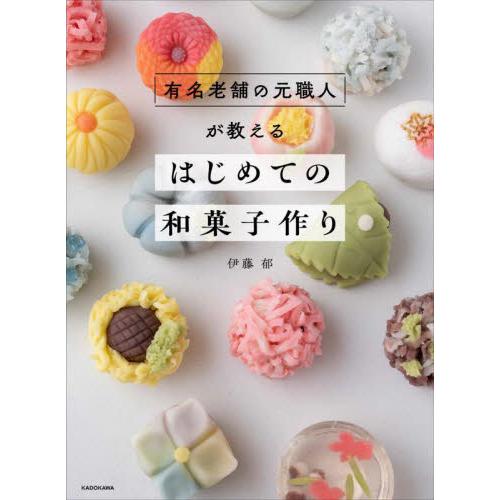 有名老舗の元職人が教えるはじめての和菓子作り / 伊藤郁