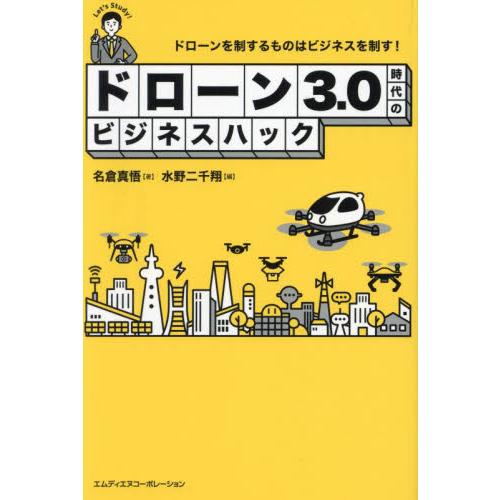 ドローン３．０時代のビジネスハック　ドローンを制するものはビジネスを制す！ / 名倉真悟