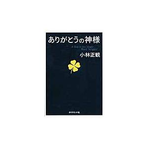 ありがとうの神様　神様が味方をする７１の習慣 / 小林　正観　著