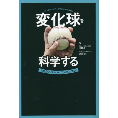 変化球を科学する　「曲がるボール」のメカニズム　自分に合った変化球が見つかる / 川村卓