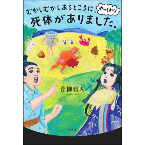 むかしむかしあるところに、やっぱり死体がありました。 / 青柳　碧人　著