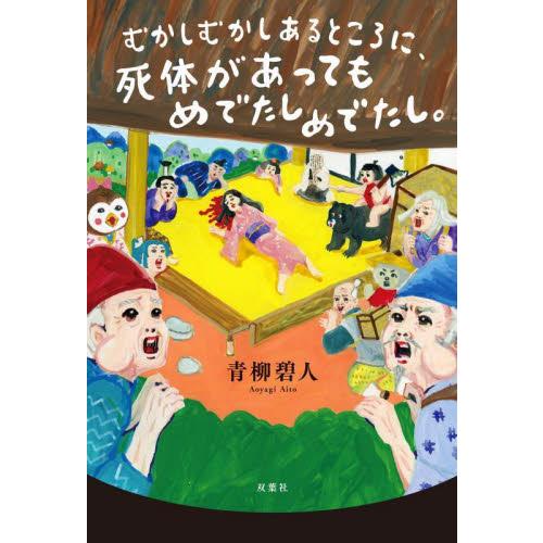 むかしむかしあるところに、死体があってもめでたしめでたし。 / 青柳碧人