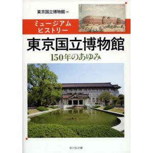 東京国立博物館　ミュージアムヒストリー　１５０年のあゆみ / 東京国立博物館　編｜mangaplus-ogaki