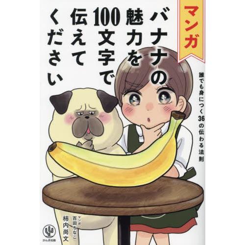 マンガバナナの魅力を１００文字で伝えてください　誰でも身につく３６の伝わる法則 / 柿内尚文
