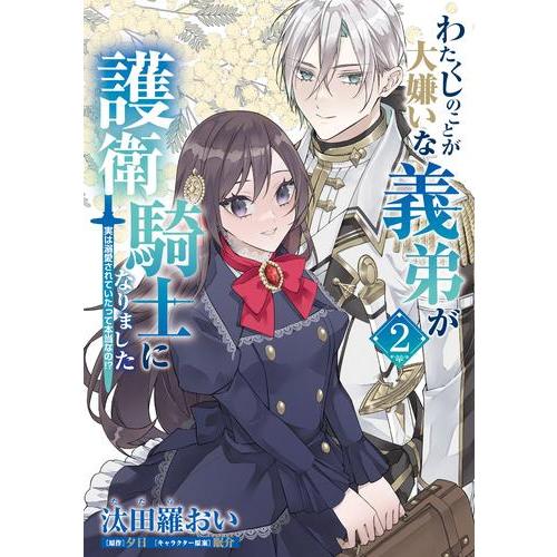 わたくしのことが大嫌いな義弟が護衛騎士になりました 最新刊