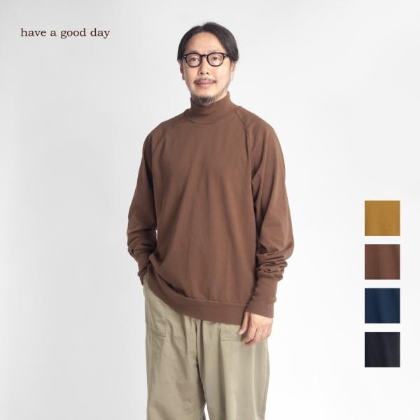 ハブアグッドデイ have a good day モックネック長袖Tシャツ 日本製 メンズ