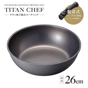 フライパン 26cm 深型 チタンシェフ 鍋 IH対応 取っ手が取れる 高耐久 チタンコーティング フッ素加工 食洗機対応 ガス火対応 焦げ付きにくい 【取っ手別売】