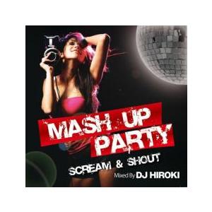 MASH UP PARTY -SCREAM ＆ SHOUT- Mixed By DJ HIROKI ...