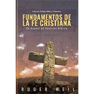 Fundamentos de la Fe Cristiana: Un Manual de Doctrina Biblic