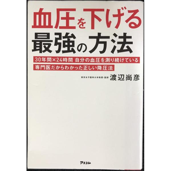 血圧を下げる最強の方法 30年間×24時間 自分の血圧を測り続けている専門医だからわかった正しい降圧...