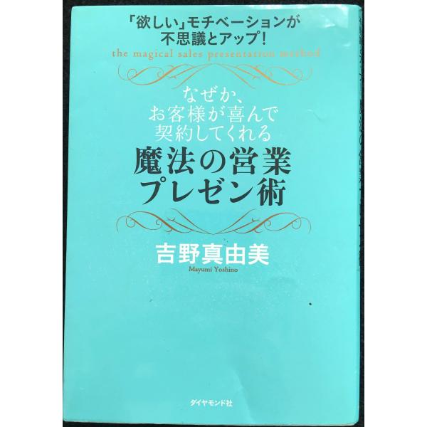 「欲しい」モチベーションが不思議とアップ! なぜか、お客様が喜んで契約してくれる魔法の営業プレゼン術