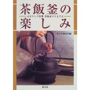 茶飯釜の楽しみ?まぼろしの茶事、茶飯釜のさまざま