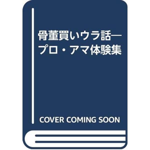 骨董買いウラ話?プロ・アマ体験集