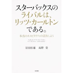 スターバックスのライバルは、リッツ・カールトンである。 本当のホスピタリティの話をしよう (ノンフィクション単行本) 岩田 松雄; 高野 登｜mohokobe