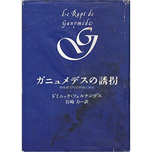 ガニュメデスの誘拐　同性愛文化の悲惨と栄光　／ドミニック・フェルナンデス