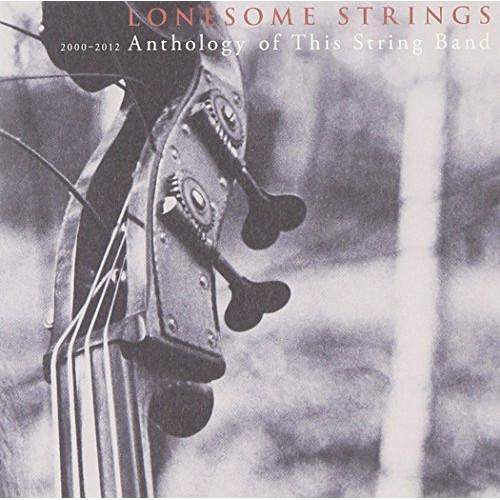 CD/LONESOME STRINGS/2000-2012 Anthology of This St...