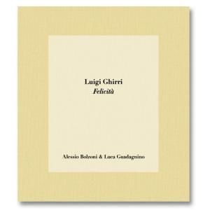 LUIGI GHIRRI FELICIT? by Alessio Bolzoni, Luca Guadagnino