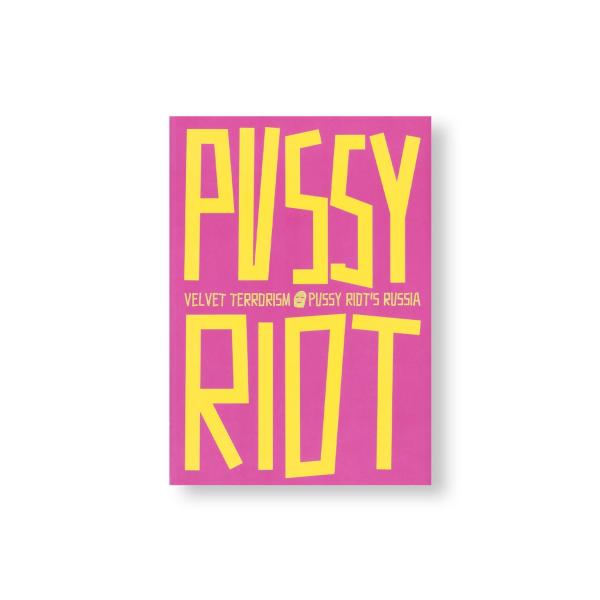 VELVET TERRORISM: PUSSY RIOT'S RUSSIA by Pussy Rio...