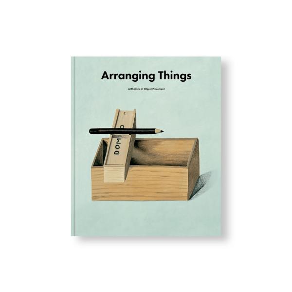 ARRANGING THINGS: A RHETORIC OF OBJECT PLACEMENT b...