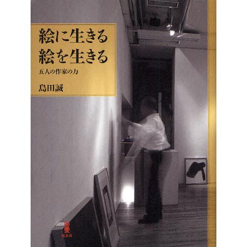 【送料無料】[本/雑誌]/絵に生きる絵を生きる 五人の作家の力/島田誠/著(単行本・ムック)