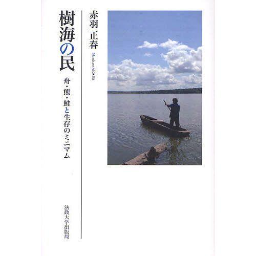 【送料無料】[本/雑誌]/樹海の民 舟・熊・鮭と生存のミニマム/赤羽正春/著(単行本・ムック)