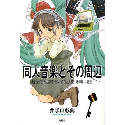 【送料無料】[本/雑誌]/同人音楽とその周辺 新世紀の振源をめぐる技術・制度・概念/井手口彰典/著(...