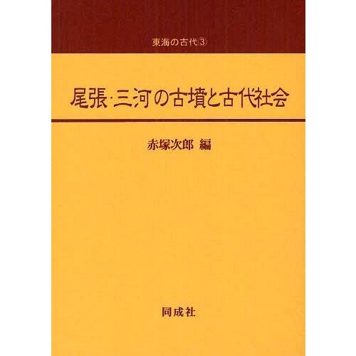 【送料無料】[本/雑誌]/尾張・三河の古墳と古代社会 (東海の古代)/赤塚次郎/編(単行本・ムック)