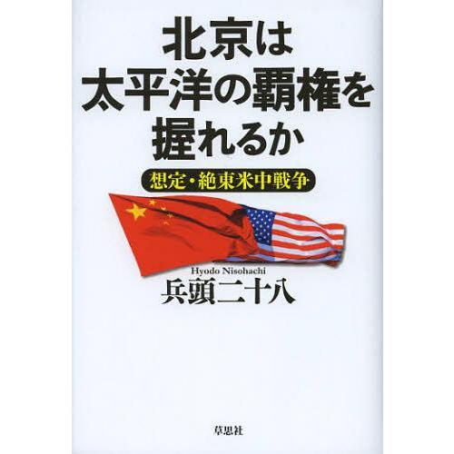 [本/雑誌]/北京は太平洋の覇権を握れるか 想定・絶東米中戦争/兵頭二十八/著(単行本・ムック)