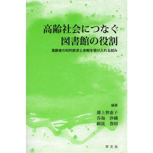 [本/雑誌]/高齢社会につなぐ図書館の役割 高齢者の知的欲求と余暇を受け入れる試み/溝上智恵子/編著...