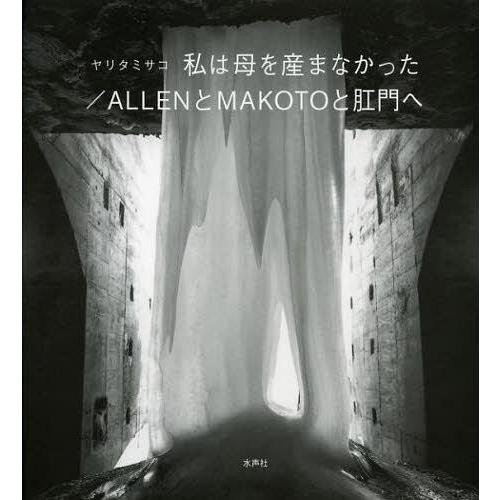 【送料無料】[本/雑誌]/私は母を産まなかった/ALLENとMAKOTOと肛門へ/ヤリタミサコ/著(...