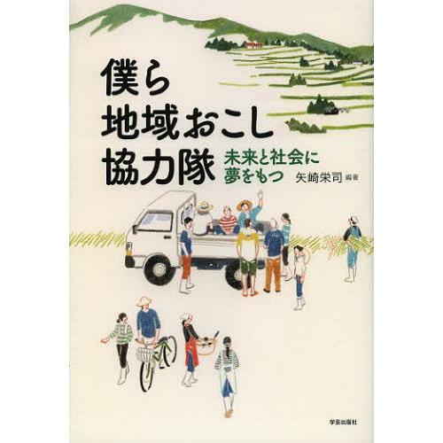 [本/雑誌]/僕ら地域おこし協力隊 未来と社会に夢をもつ/矢崎栄司/編著(単行本・ムック)
