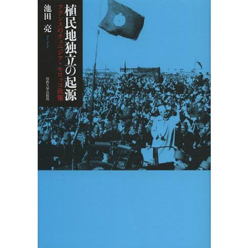 【送料無料】[本/雑誌]/植民地独立の起源 フランスのチュニジア・モロッコ政策/池田亮/著(単行本・...