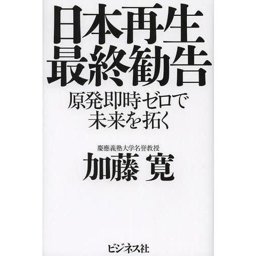 [本/雑誌]/日本再生最終勧告 原発即時ゼロで未来を拓く/加藤寛/著(単行本・ムック)