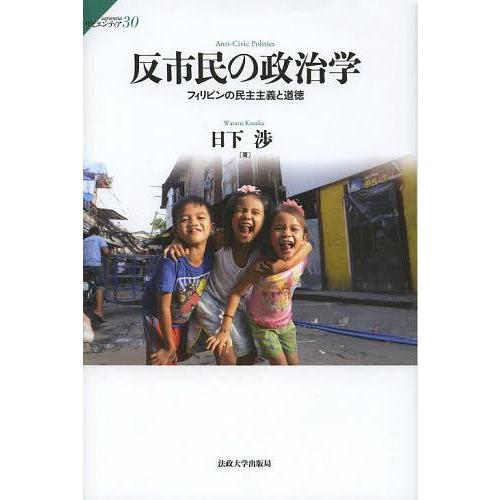 【送料無料】[本/雑誌]/反市民の政治学 フィリピンの民主主義と道徳 (サピエンティア)/日下渉/著...