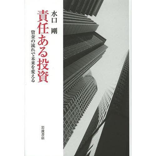 【送料無料】[本/雑誌]/責任ある投資 資金の流れで未来を変える/水口剛/著(単行本・ムック)