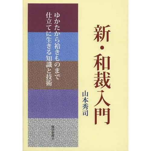 【送料無料】[本/雑誌]/新・和裁入門 ゆかたから袷きものまで仕立てに生きる知識と技術/山本秀司/著...