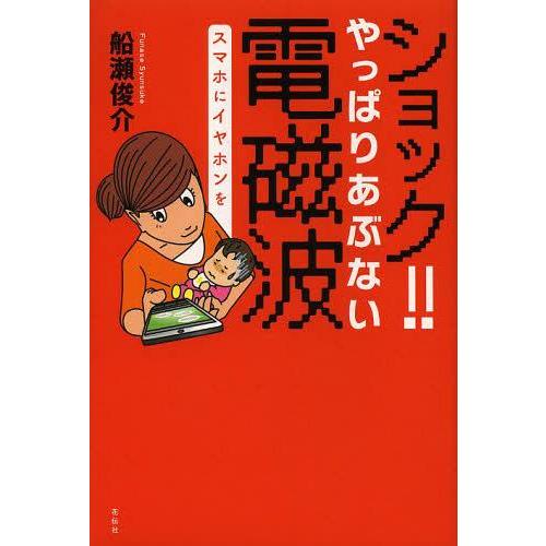 [本/雑誌]/ショック!!やっぱりあぶない電磁波 スマホにイヤホンを/船瀬俊介/著(単行本・ムック)