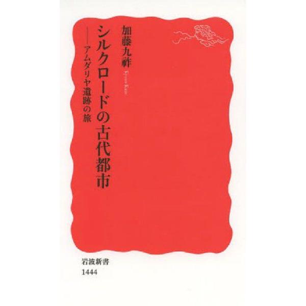 [本/雑誌]/シルクロードの古代都市 アムダリヤ遺跡の旅 (岩波新書 新赤版 1444)/加藤九祚/...