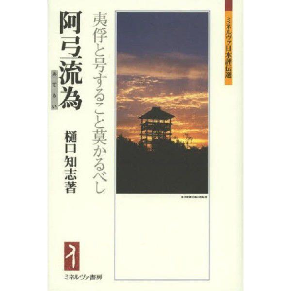 【送料無料】[本/雑誌]/阿弖流為 夷俘と号すること莫かるべし (ミネルヴァ日本評伝選)/樋口知志/...