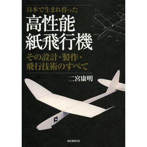 【送料無料】[本/雑誌]/日本で生まれ育った高性能紙飛行機 その設計・製作・飛行技術のすべて/二宮康...