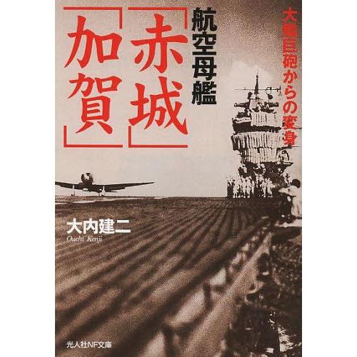 [本/雑誌]/航空母艦「赤城」「加賀」 大艦巨砲からの変身 (光人社NF文庫)/大内建二/著(文庫)