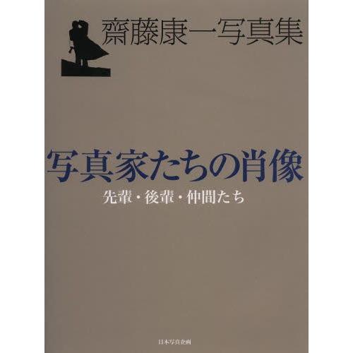 【送料無料】[本/雑誌]/写真家たちの肖像 先輩・後輩・仲間たち 齋藤康一写真集/齋藤康一/著(単行...