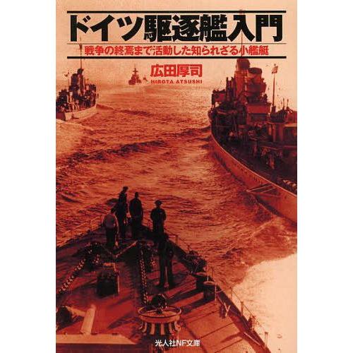 [本/雑誌]/ドイツ駆逐艦入門 戦争の終焉まで活動した知られざる小艦艇 (光人社NF文庫)/広田厚司...
