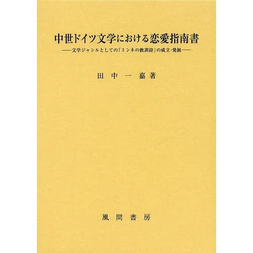 【送料無料】[本/雑誌]/中世ドイツ文学における恋愛指南書 文学ジャンルとしての「ミンネの教訓詩」の...