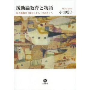 【送料無料】[本/雑誌]/援助論教育と物語 対人援助の「仕方」から「され方」へ/小山聡子/著