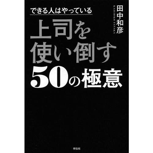 [本/雑誌]/できる人はやっている上司を使い倒す50の極意/田中和彦/著