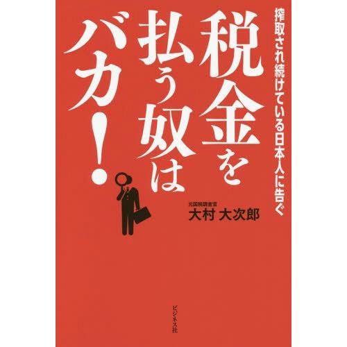 [本/雑誌]/税金を払う奴はバカ! 搾取され続けている日本人に告ぐ/大村大次郎/著