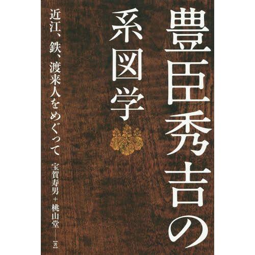 【送料無料】[本/雑誌]/豊臣秀吉の系図学 近江、鉄、渡来人をめぐって/宝賀寿男/著 桃山堂/著