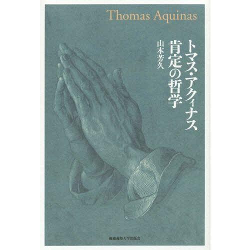 【送料無料】[本/雑誌]/トマス・アクィナス肯定の哲学/山本芳久/著